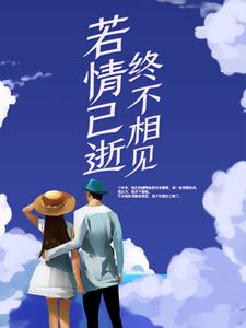 若情已逝，终不相见小说完结版章节免费阅读