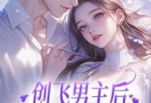 创飞男主后,女配和男二HE了尹舒薇郁行止,创飞男主后,女配和男二HE了章节在线阅读-读书翁