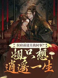 侯府前途关我何事？姐只想逍遥一生小说阅读，侯府前途关我何事？姐只想逍遥一生完结版