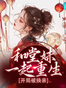 和堂妹一起重生，开局被换亲小说完结了吗？在哪里可以免费读到？