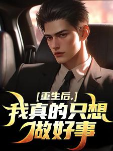 叶白小说重生后，我真的只想做好事在线阅读