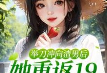 《举刀冲向渣男后,她重返19逆天改命》小说陆小夏江一南章节章节免费在线阅读-读书翁