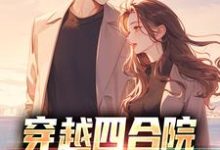 哪里能找到穿越四合院，我一夜得仨娃小说的全部章节？-读书翁