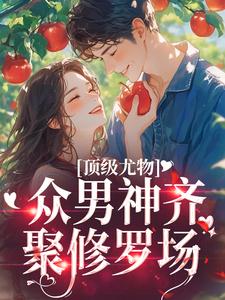 顶级尤物：众男神齐聚修罗场棠茵小说免费阅读