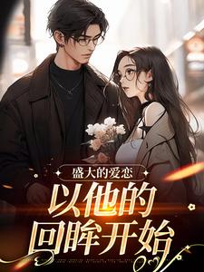 盛大的爱恋，以他的回眸开始小说有没有完结版在线？