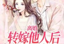 离婚转嫁他人后，渣总急疯了小说有没有完结版在线？-读书翁