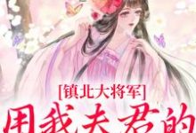 《镇北大将军，用我夫君的声音唤我？》全集免费在线阅读（柳袅袅殷池野）-读书翁