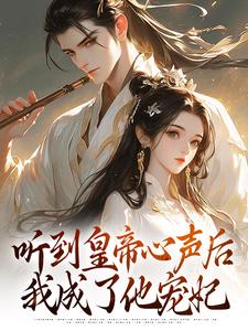 完结版《听到皇帝心声后，我成了他宠妃》章节阅读