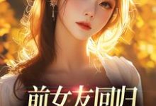 完结版《前女友回归，我成了电灯泡？》章节阅读-读书翁
