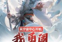 从宇宙中心开始，我勇闯江湖之路！小说的最新章节在哪里更新？免费追踪阅读-读书翁