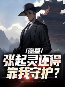 盗墓：张起灵还得靠我守护？小说，盗墓：张起灵还得靠我守护？张启灵解雨辰无弹窗在线阅读