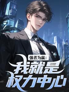 强者为赢：我就是权力中心赵阳，强者为赢：我就是权力中心在线无弹窗阅读